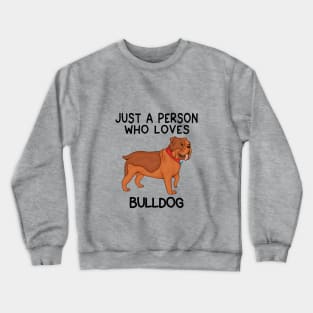 Just a person who loves BULLDOG Crewneck Sweatshirt